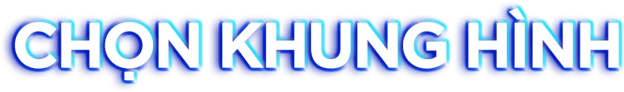 CHỌN KHUNG HÌNH